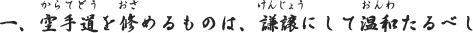 一、空手道を修めるものは、謙譲にして温和たるべし